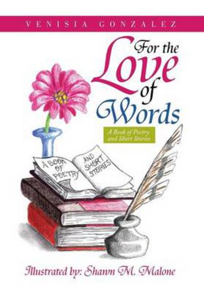 Cover for Venisia Gonzalez · For the Love of Words: a Book of Poetry and Short Stories (Hardcover Book) (2013)