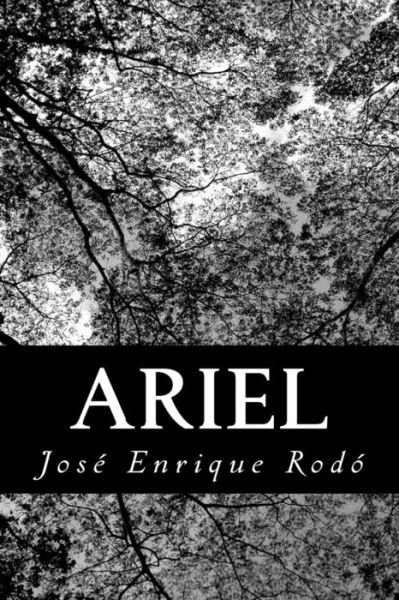 Ariel - José Enrique Rodó - Books - CreateSpace Independent Publishing Platf - 9781480018532 - September 30, 2012