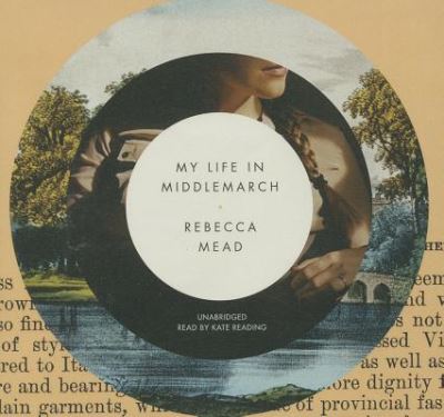 Cover for Rebecca Mead · My life in Middlemarch (N/A) [Unabridged, [library edition]. edition] (2014)