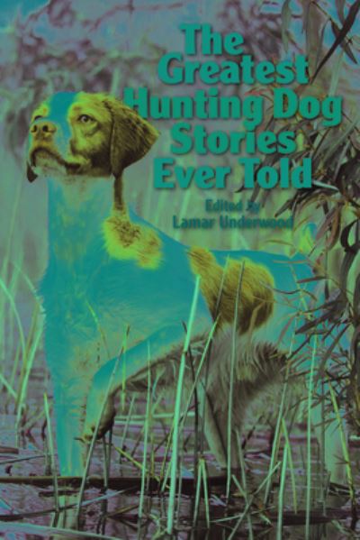 Cover for Lamar Underwood · The Greatest Hunting Dog Stories Ever Told - Greatest (Paperback Book) (2021)