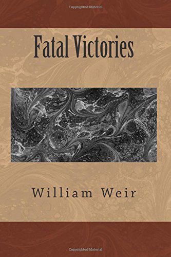 Fatal Victories - William Weir - Kirjat - CreateSpace Independent Publishing Platf - 9781493649532 - sunnuntai 15. kesäkuuta 2014