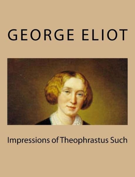 Impressions of Theophrastus Such - George Eliot - Książki - Createspace - 9781494767532 - 21 grudnia 2013