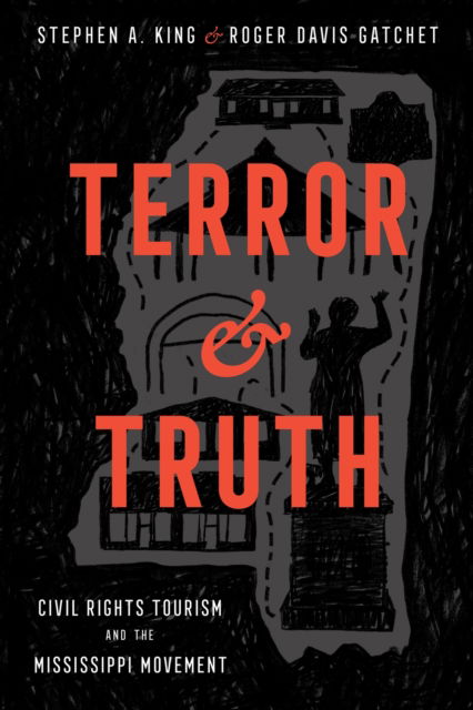 Cover for Stephen A. King · Terror and Truth: Civil Rights Tourism and the Mississippi Movement - Race, Rhetoric, and Media Series (Hardcover Book) (2023)