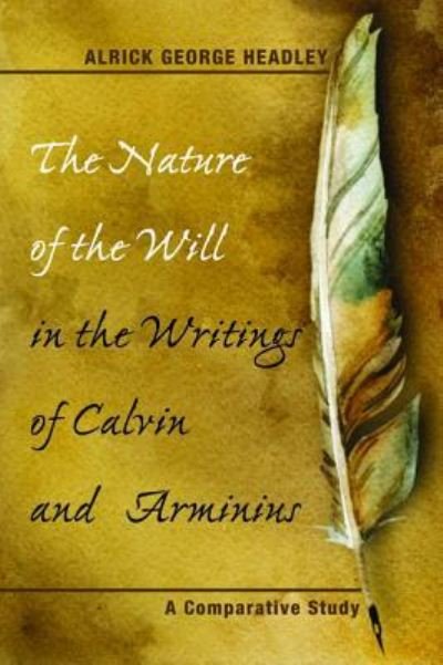 Cover for Alrick George Headley · The Nature of the Will in the Writings of Calvin and Arminius (Innbunden bok) (2017)