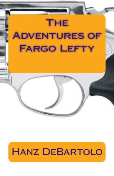 Cover for Hanz Debartolo · The Adventures of Fargo Lefty (Paperback Book) (2015)