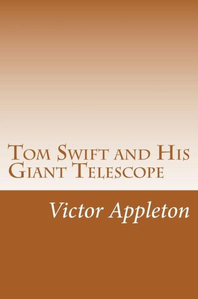 Tom Swift and His Giant Telescope - Appleton, Victor, II - Books - Createspace - 9781501083532 - September 24, 2014