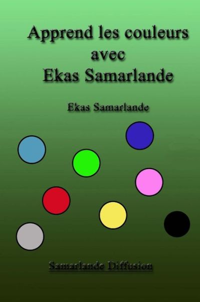 Apprend Les Couleurs Avec Ekas Samarlande - Ekas Samarlande - Kirjat - Createspace - 9781506145532 - perjantai 9. tammikuuta 2015