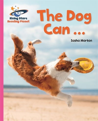 Reading Planet - The Dog Can ... - Pink A: Galaxy - Rising Stars Reading Planet - Sasha Morton - Books - Rising Stars UK Ltd - 9781510485532 - August 28, 2020