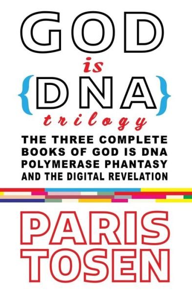Cover for Paris Tosen · God is Dna Trilogy: the Three Complete Books of God is Dna, Polymerase Phantasy, and the Digital Revelation (Paperback Bog) (2015)