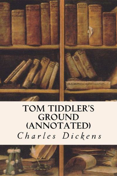 Tom Tiddler's Ground (Annotated) - Charles Dickens - Kirjat - Createspace - 9781517022532 - maanantai 24. elokuuta 2015