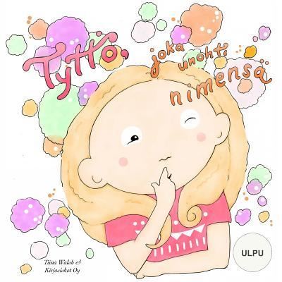 Cover for Tiina Walsh · Tyttoe, joka unohti nimensa ULPU (Paperback Book) (2016)