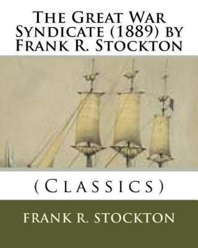 Cover for Frank R Stockton · The Great War Syndicate (1889) by Frank R. Stockton (Classics) (Paperback Bog) (2016)