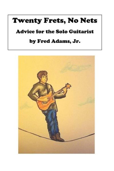 Cover for Fred Adams Jr. · 20 Frets, No Nets : Advice for the Solo Guitarist (Paperback Book) (2016)