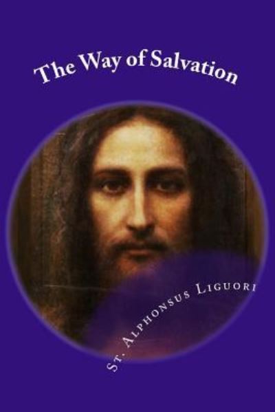 The Way of Salvation - St Alphonsus Liguori - Books - Createspace Independent Publishing Platf - 9781545180532 - April 6, 2017