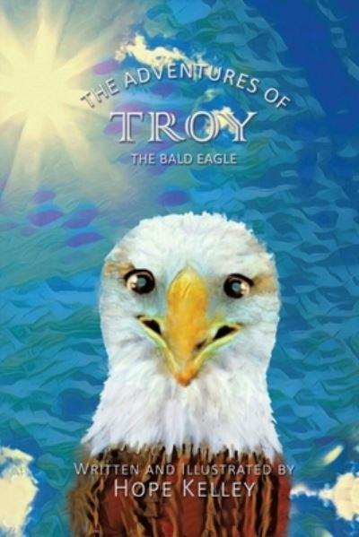 Cover for Hope Kelley · The Adventures of Troy the Bald Eagle (Taschenbuch) (2018)