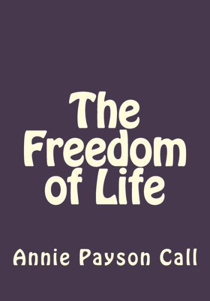 Cover for Annie Payson Call · The Freedom of Life (Paperback Bog) (2017)