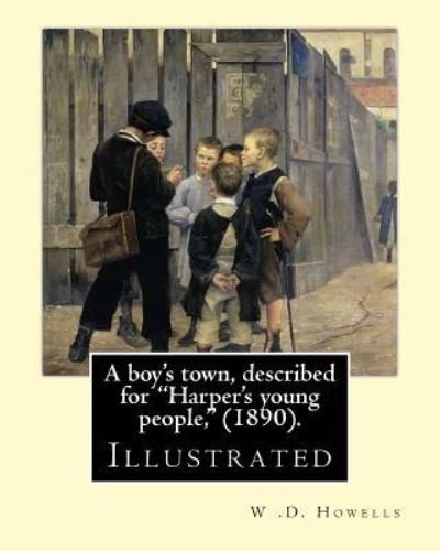 Cover for W D Howells · A boy's town, described for &quot;Harper's young people,&quot; (1890). By (Paperback Book) (2017)