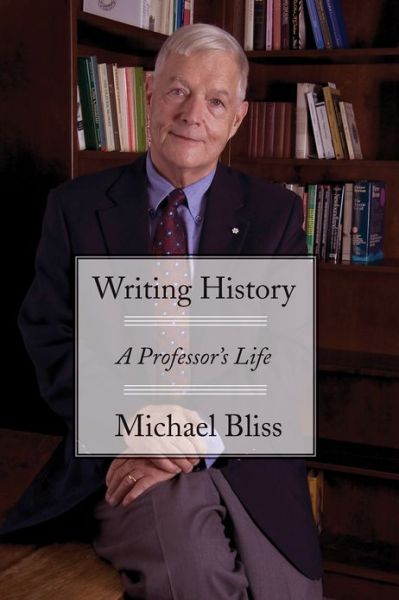 Cover for Michael Bliss · Writing History: A Professor's Life (Hardcover Book) (2011)