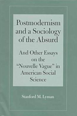 Cover for Stanford M. Lyman · Postmodernism &amp; a Sociology: Absurd And Other Essays on the &quot;Nouvelle Vague&quot; in American Social Science - Studies in American Sociology (Hardcover Book) (1997)