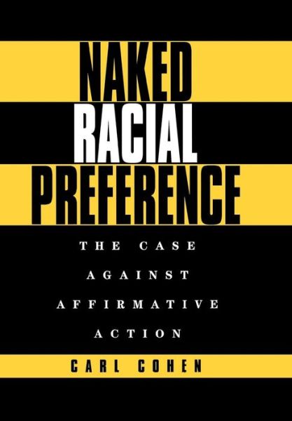 Cover for Carl Cohen · Naked Racial Preference: The Case Against Affirmative Action (Gebundenes Buch) (1995)