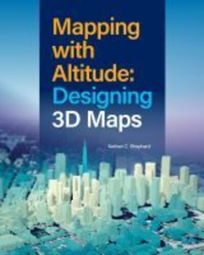 Cover for Nathan C Shephard · Mapping with Altitude: Designing 3D Maps (Paperback Book) [New edition] (2024)