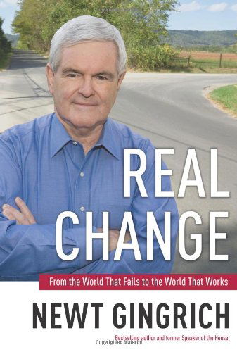 Cover for Newt Gingrich · Real Change: From the World That Fails to the World That Works (Hardcover Book) [First edition] (2008)