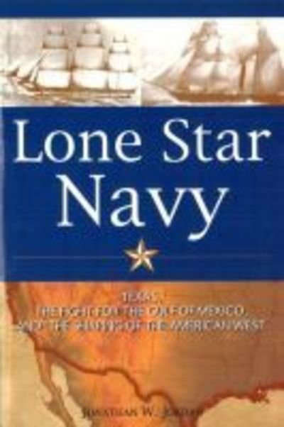 Lone Star Navy: Texas, the Fight for the Gulf of Mexico, and the Shaping of the American West - Jonathan W. Jordan - Książki - Potomac Books Inc - 9781597970532 - 1 czerwca 2007