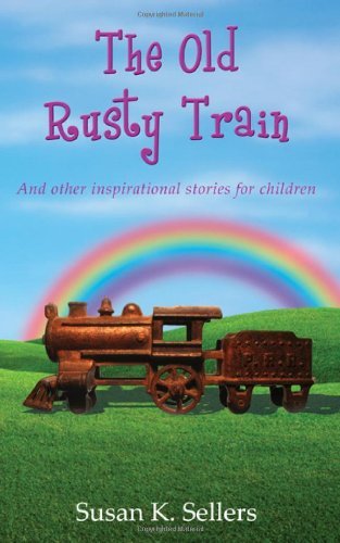 Cover for Susan K. Sellers · The Old Rusty Train: and Other Inspirational Stories for Children (Paperback Book) (2010)
