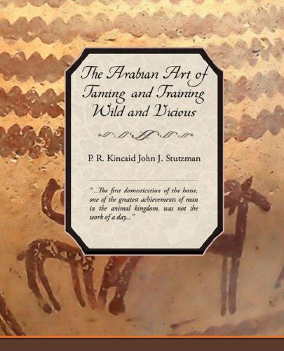 Cover for P R Kincaid · The Arabian Art of Taming and Training Wild and Vicious Horses (Paperback Book) (2008)