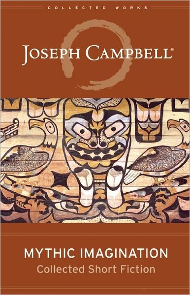Mythic Imagination: Collected Short Fiction - The Collected Works of Joseph Campbell - Joseph Campbell - Books - New World Library - 9781608681532 - November 20, 2012