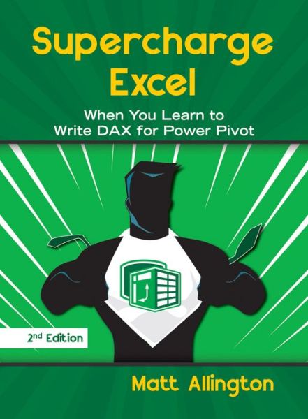 Cover for Matt Allington · Supercharge Excel: When you learn to Write DAX for Power Pivot (Paperback Book) [Second edition] (2018)