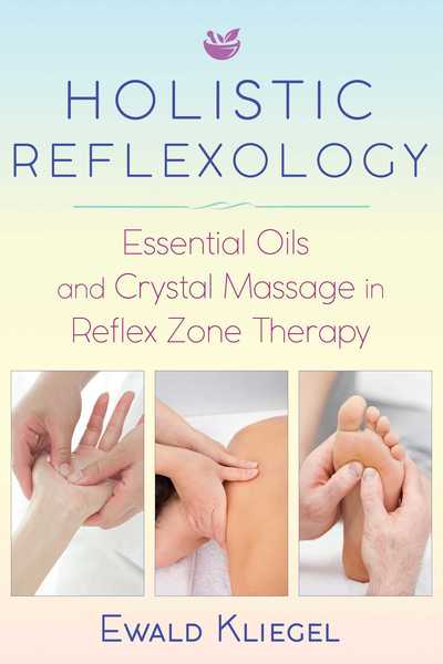 Holistic Reflexology: Essential Oils and Crystal Massage in Reflex Zone Therapy - Ewald Kliegel - Books - Inner Traditions Bear and Company - 9781620557532 - November 15, 2018