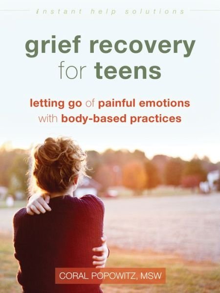 Cover for Coral Popowitz · Grief Recovery for Teens: Letting Go of Painful Emotions with Body-Based Practices - Instant Help Solutions (Paperback Book) (2017)