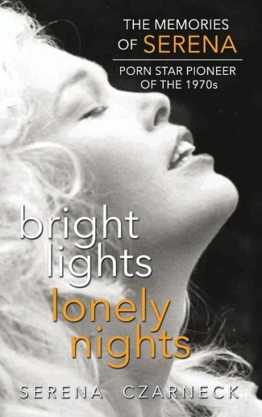 Cover for Serena Czarnecki · Bright Lights, Lonely Nights - The Memories of Serena, Porn Star Pioneer of the 1970s (hardback) (Hardcover Book) (2014)
