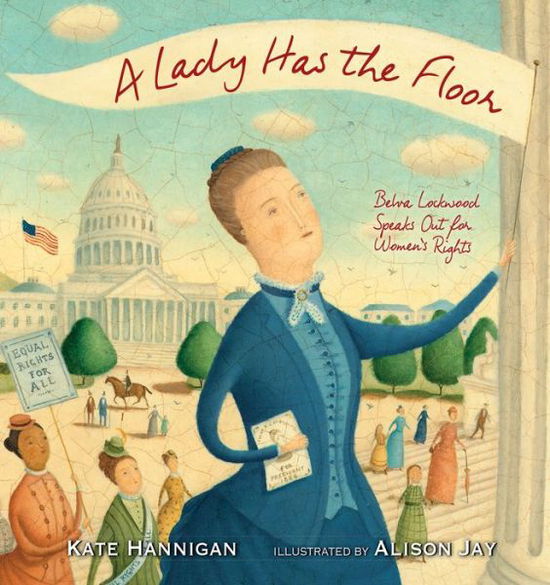 Cover for Kate Hannigan · A Lady Has the Floor: Belva Lockwood Speaks Out for Women's Rights (Hardcover Book) (2018)