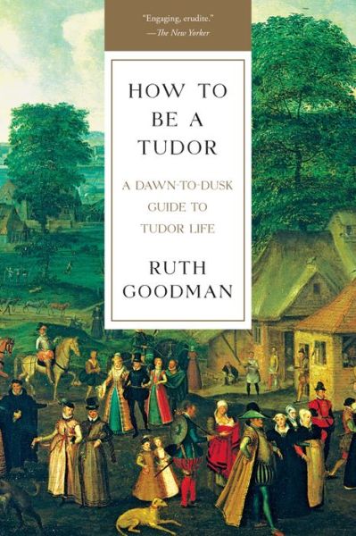 Cover for Ruth Goodman · How To Be a Tudor - A Dawn-to-Dusk Guide to Tudor Life (Paperback Book) (2017)