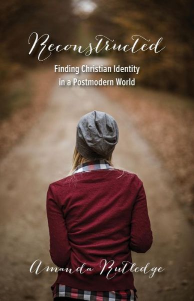 Cover for Amanda Rutledge · Reconstructed: Finding Christian Identity in a Postmodern World (Taschenbuch) (2017)