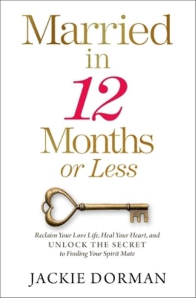 Cover for Jackie Dorman · Married in 12 Months or Less: Reclaim Your Love Life, Heal Your Heart, and Unlock the Secret to Finding Your Spirit Mate (Hardcover Book) (2022)