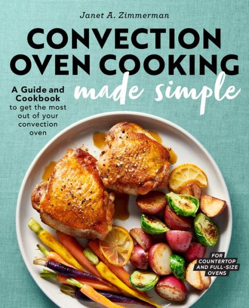 Convection Oven Cooking Made Simple - Janet A Zimmerman - Books - Rockridge Press - 9781647390532 - May 19, 2020