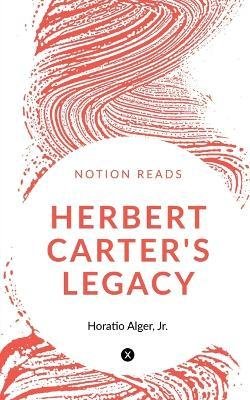 Herbert Carter's Legacy - Horatio Alger - Libros - Notion Press - 9781647600532 - 18 de noviembre de 2019