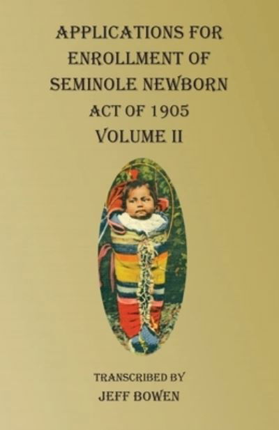 Cover for Jeff Bowen · Applications For Enrollment of Seminole Newborn Volume II (Taschenbuch) (2020)