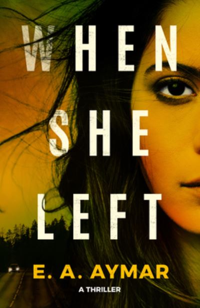 When She Left: A Thriller - E.A. Aymar - Books - Amazon Publishing - 9781662504532 - February 6, 2024