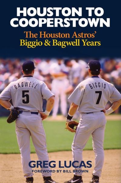 Cover for Greg Lucas · Houston to Cooperstown: The Houston Astros Biggio &amp; Bagwell Years (Hardcover Book) (2017)