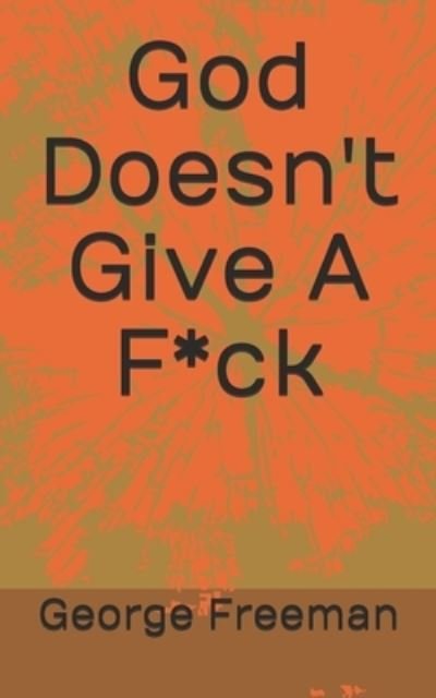 God Doesn't Give a F*ck - George Freeman - Boeken - Independently Published - 9781697762532 - 5 oktober 2019