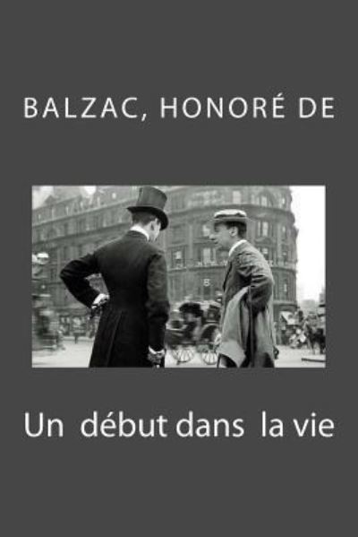 Un debut dans la vie - Balzac Honore de - Livres - Createspace Independent Publishing Platf - 9781717338532 - 24 avril 2018