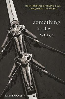 Cover for Kieran McCarthy · Something In The Water: How Skibbereen Rowing Club Conquered the World (Paperback Book) (2019)