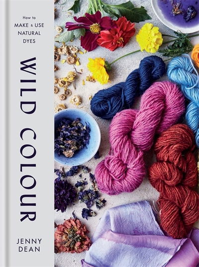 Cover for Jenny Dean · Wild Colour: How to Make and Use Natural Dyes (Inbunden Bok) (2018)