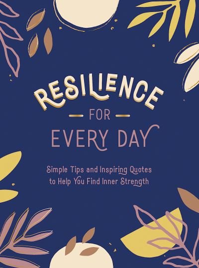 Cover for Summersdale Publishers · Resilience for Every Day: Simple Tips and Inspiring Quotes to Help You Find Inner Strength (Hardcover Book) (2021)