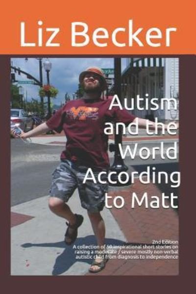 Autism and the World According to Matt- 2nd Edition - Liz Becker - Livros - Independently Published - 9781792900532 - 28 de dezembro de 2013