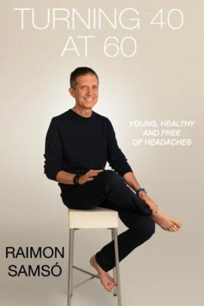Cover for Raimon Samso · Turning 40 at 60: Young, Healthy and Free of Headaches - Raimon Samso Collection in English (Paperback Book) (2019)